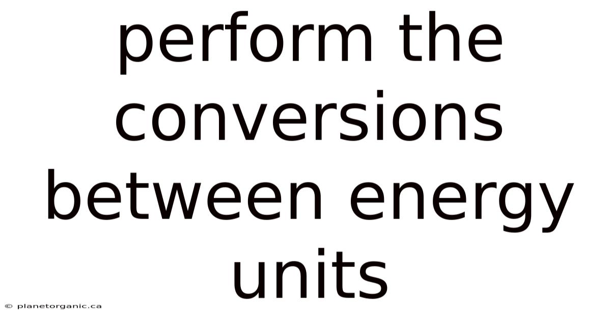 Perform The Conversions Between Energy Units