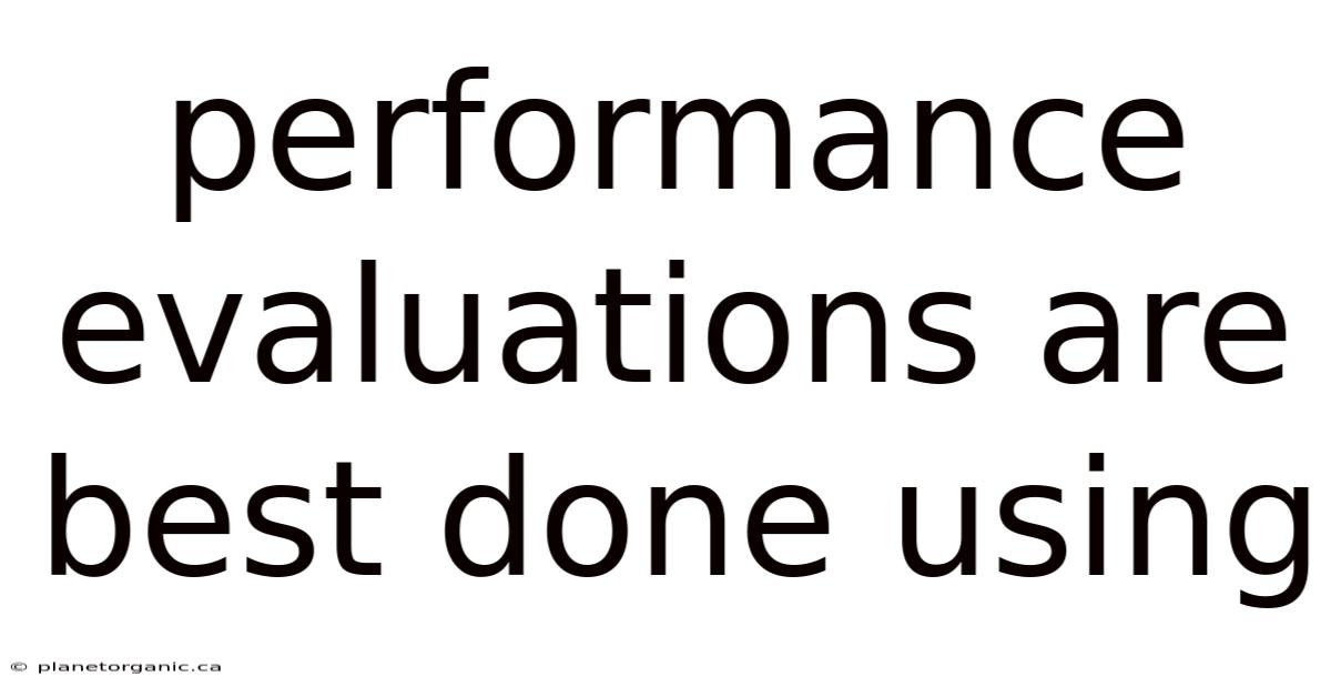 Performance Evaluations Are Best Done Using