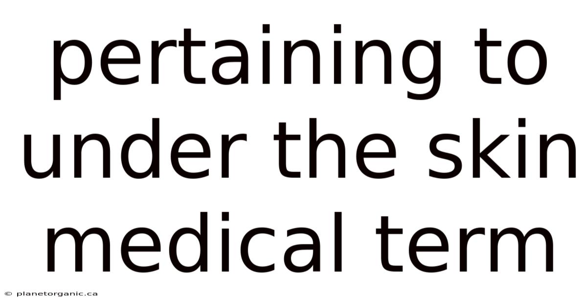 Pertaining To Under The Skin Medical Term