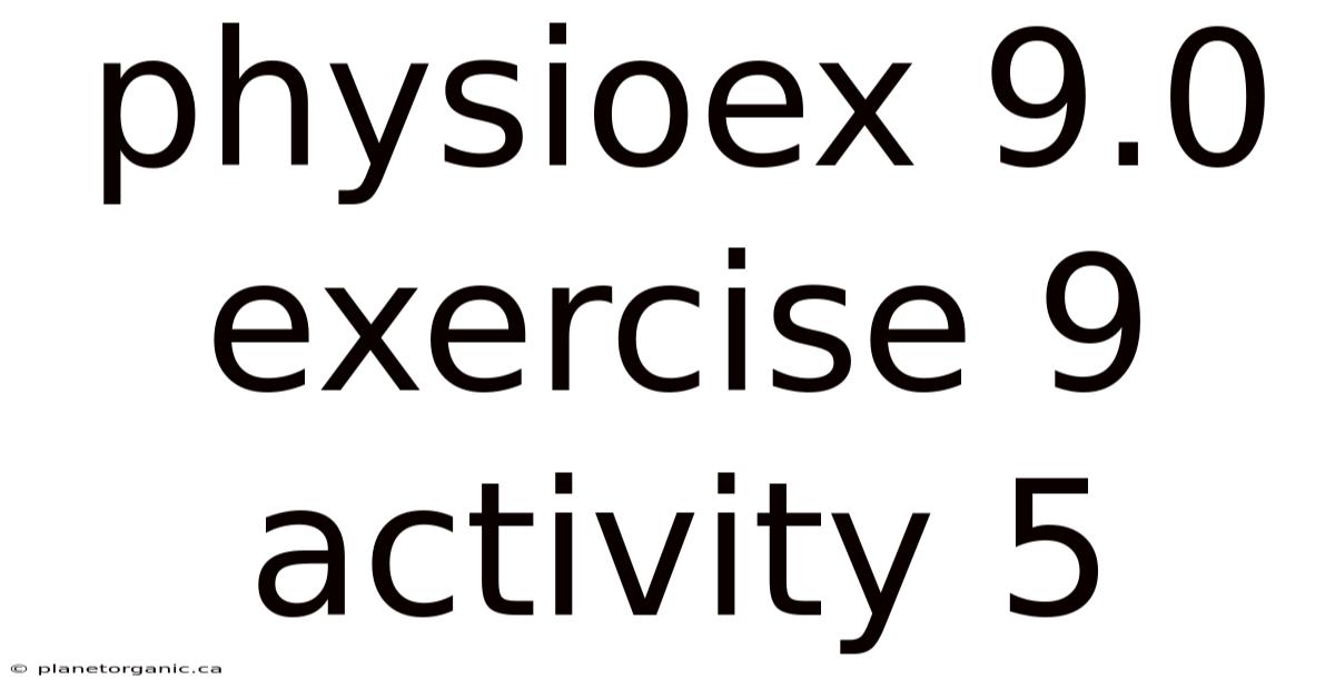 Physioex 9.0 Exercise 9 Activity 5