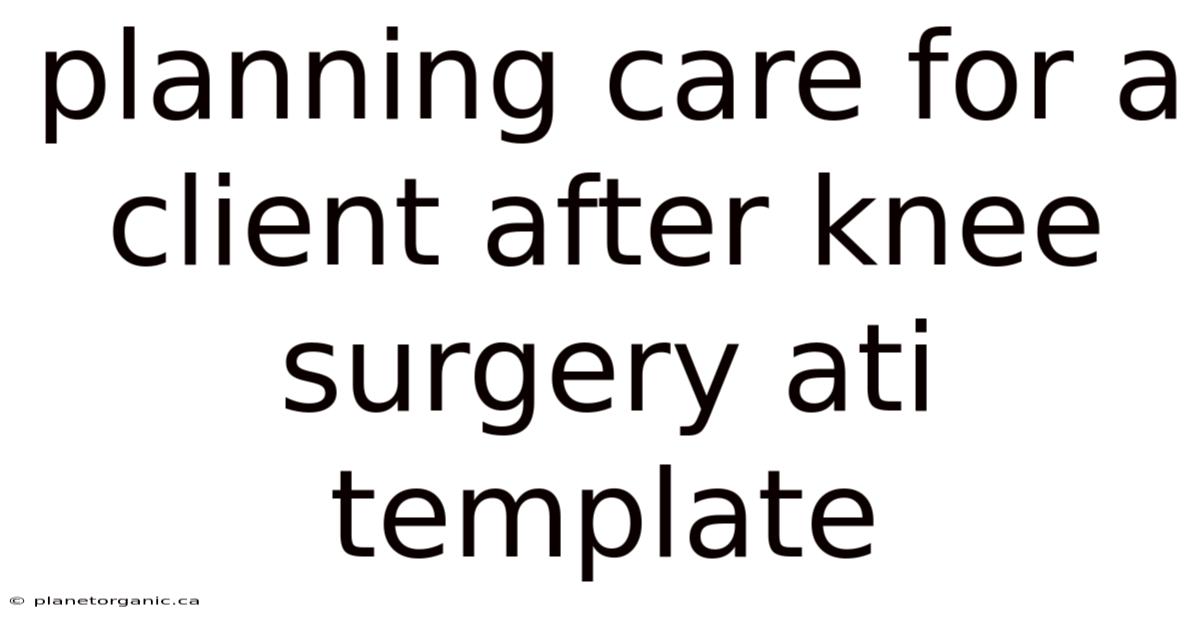 Planning Care For A Client After Knee Surgery Ati Template