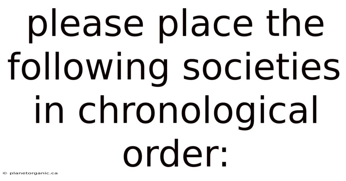 Please Place The Following Societies In Chronological Order: