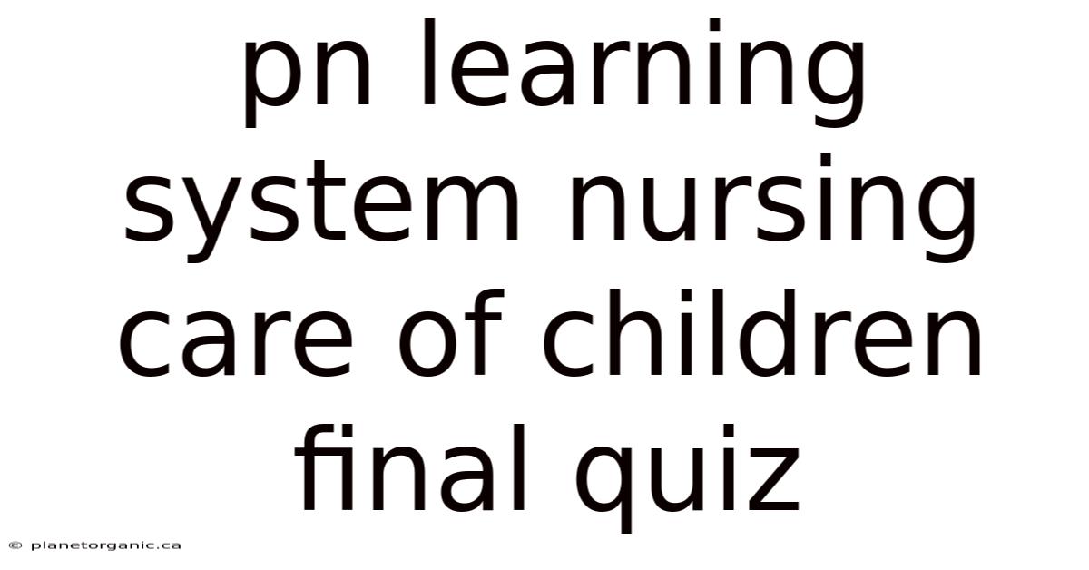 Pn Learning System Nursing Care Of Children Final Quiz
