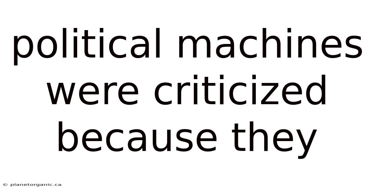 Political Machines Were Criticized Because They