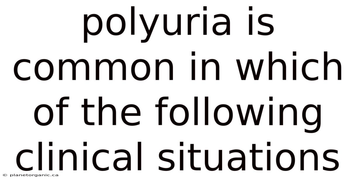 Polyuria Is Common In Which Of The Following Clinical Situations