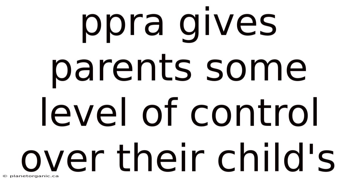 Ppra Gives Parents Some Level Of Control Over Their Child's