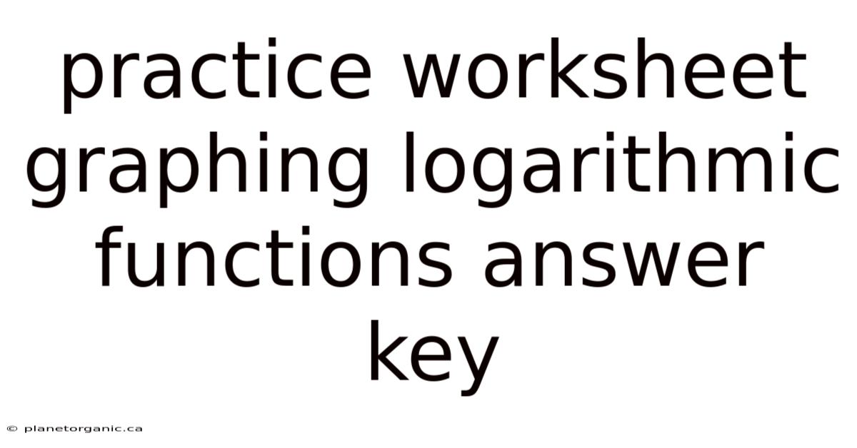 Practice Worksheet Graphing Logarithmic Functions Answer Key