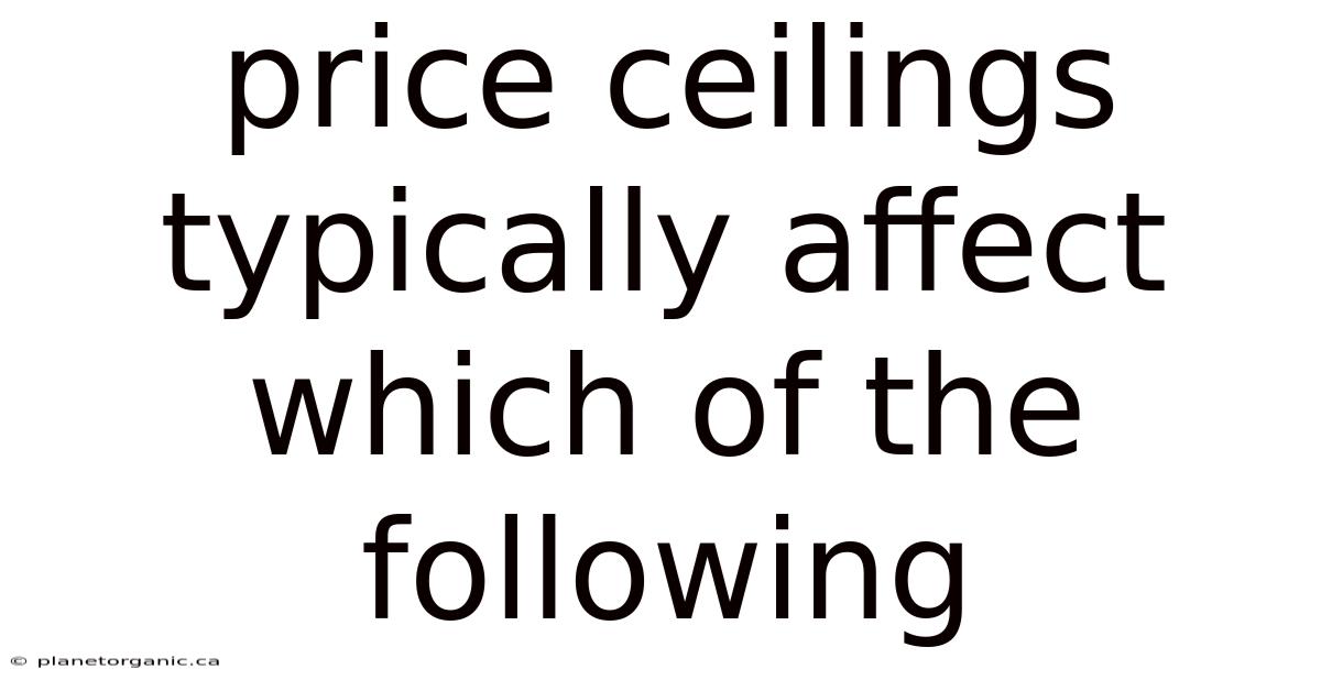 Price Ceilings Typically Affect Which Of The Following