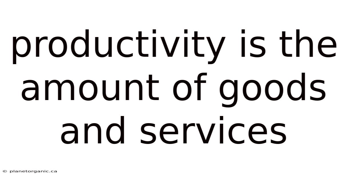 Productivity Is The Amount Of Goods And Services