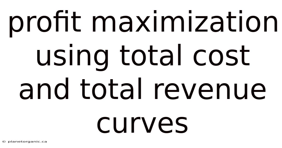 Profit Maximization Using Total Cost And Total Revenue Curves