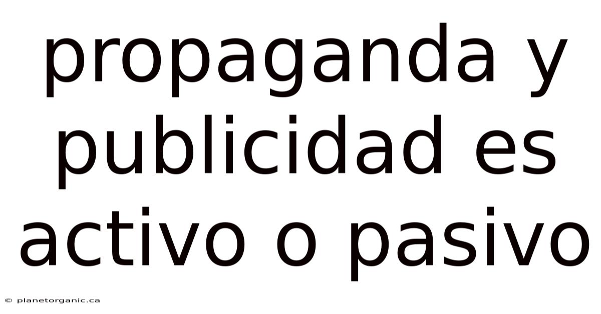 Propaganda Y Publicidad Es Activo O Pasivo