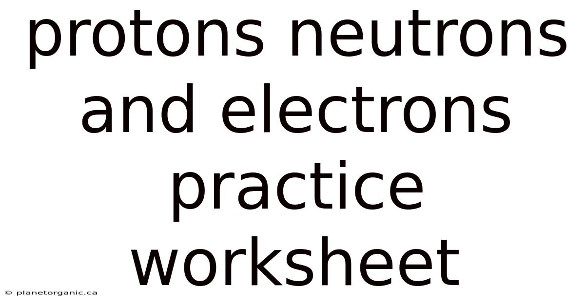 Protons Neutrons And Electrons Practice Worksheet
