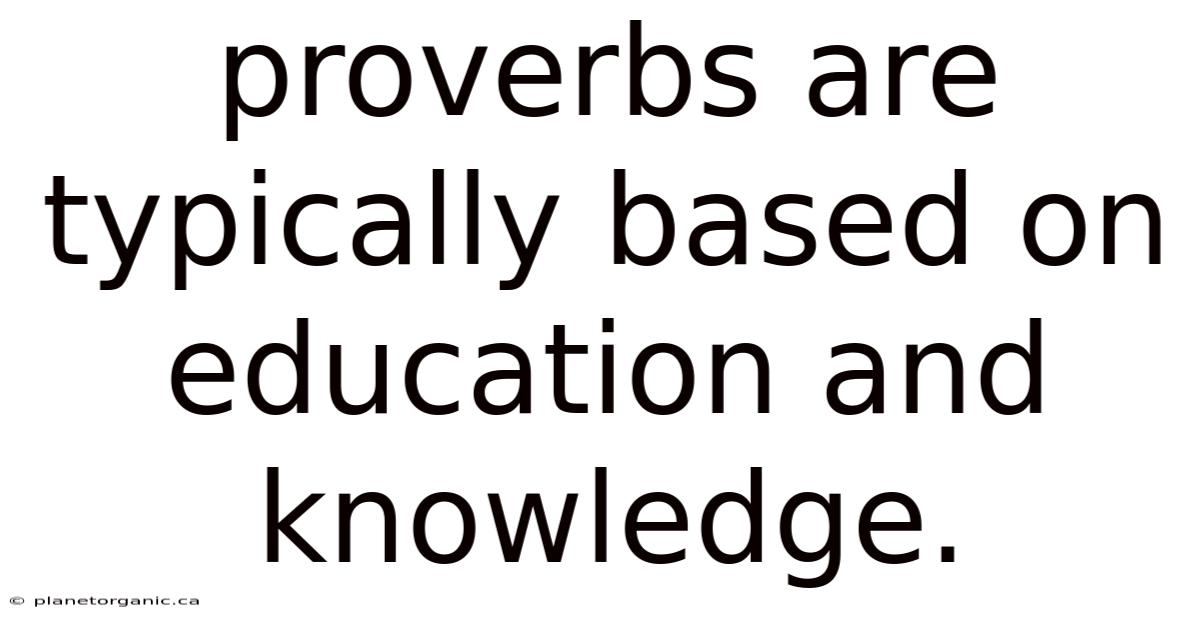 Proverbs Are Typically Based On Education And Knowledge.