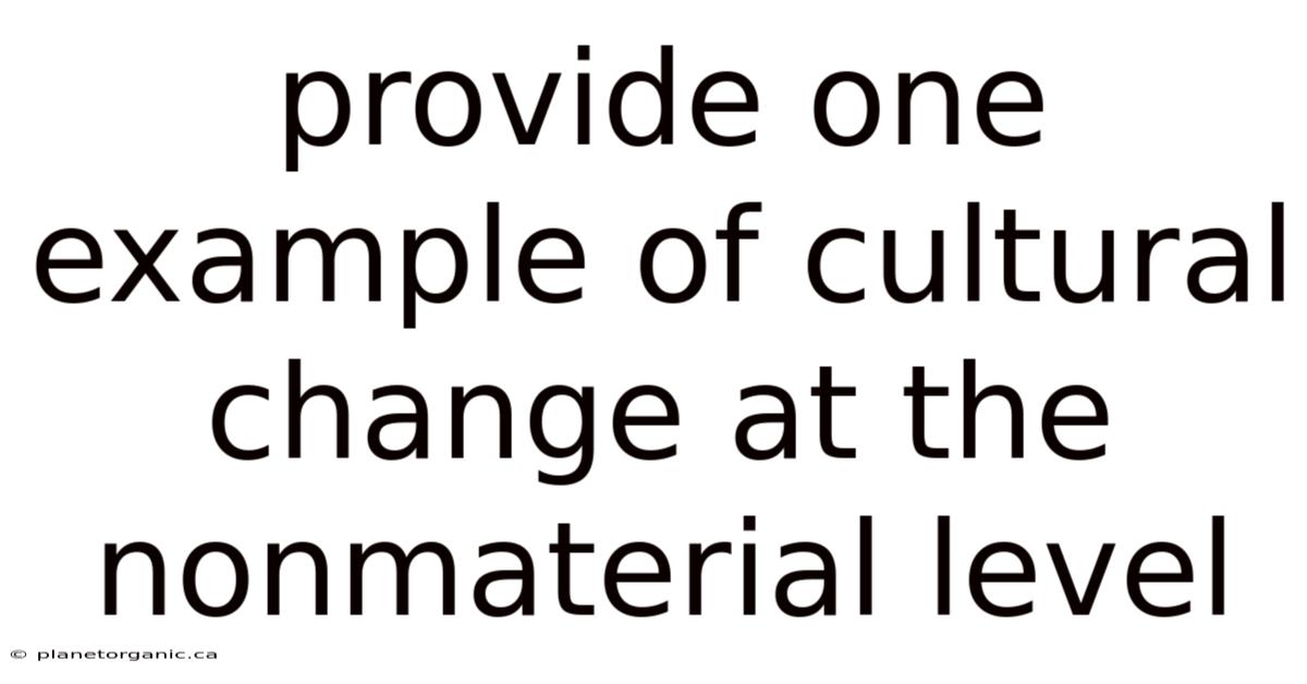 Provide One Example Of Cultural Change At The Nonmaterial Level