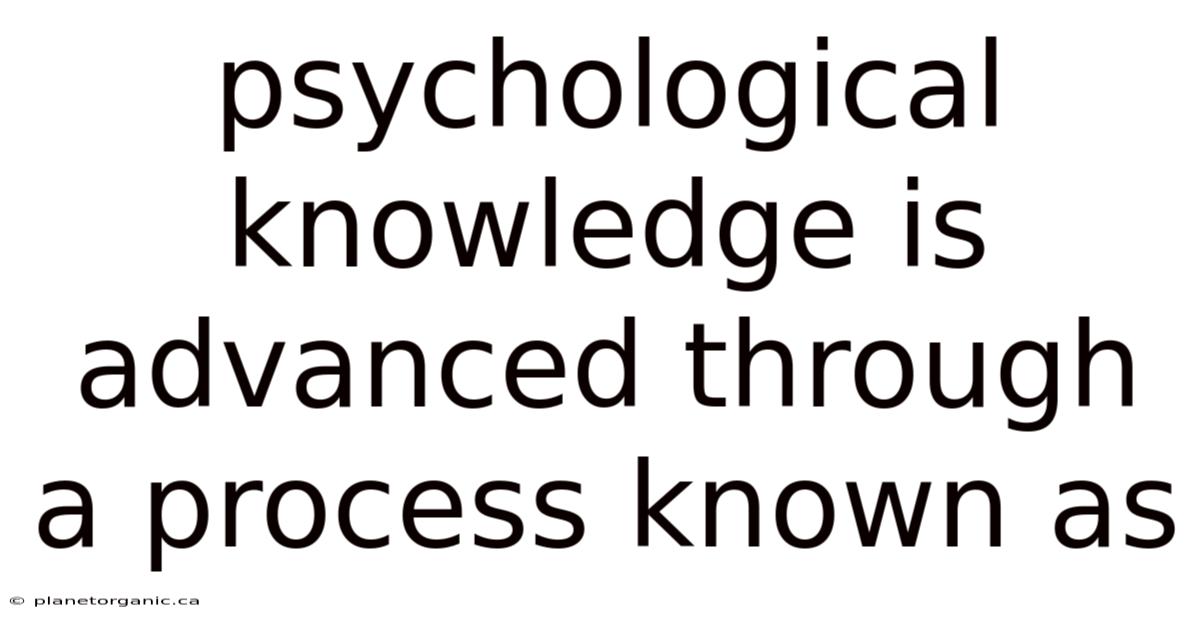 Psychological Knowledge Is Advanced Through A Process Known As