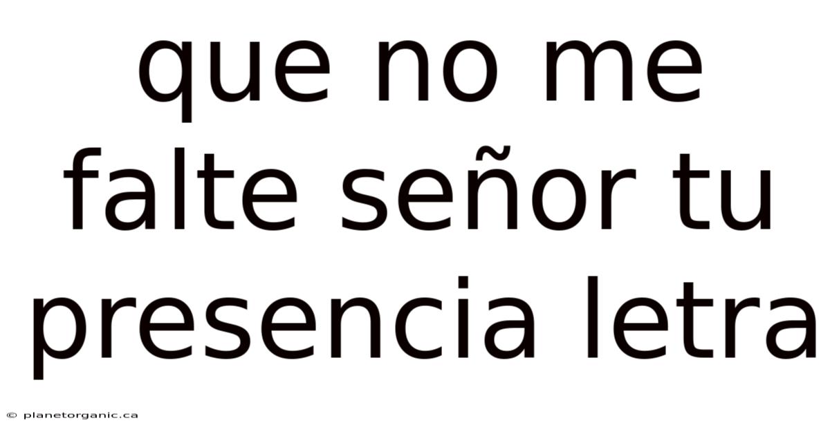 Que No Me Falte Señor Tu Presencia Letra