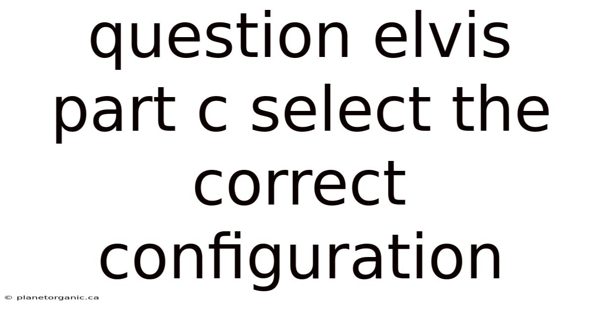 Question Elvis Part C Select The Correct Configuration