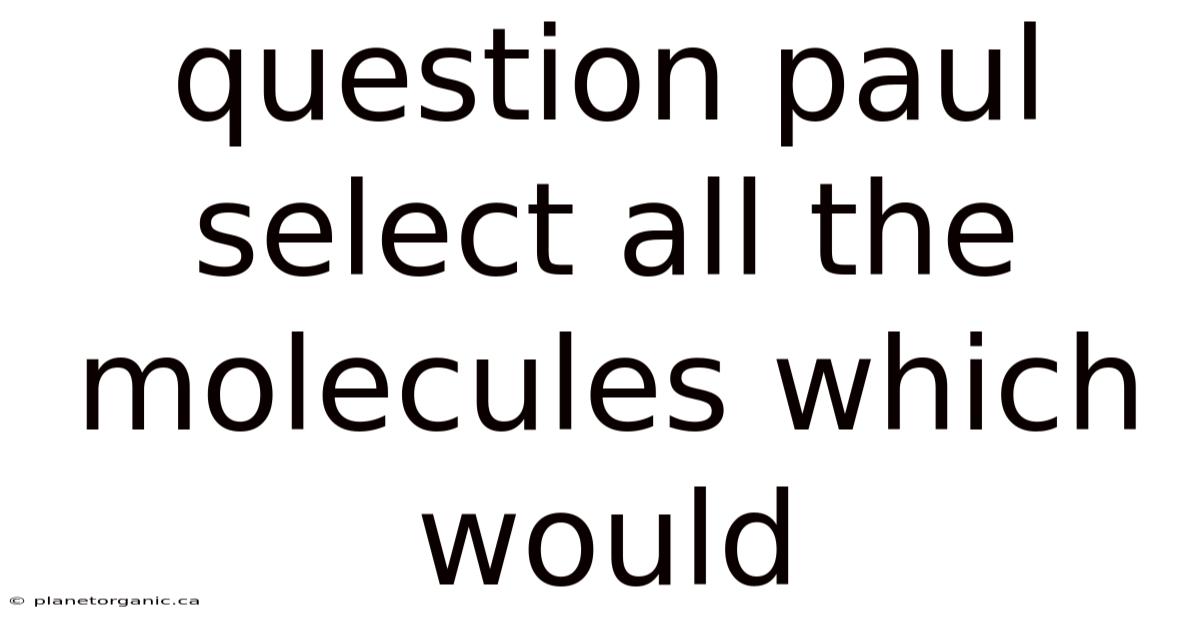Question Paul Select All The Molecules Which Would