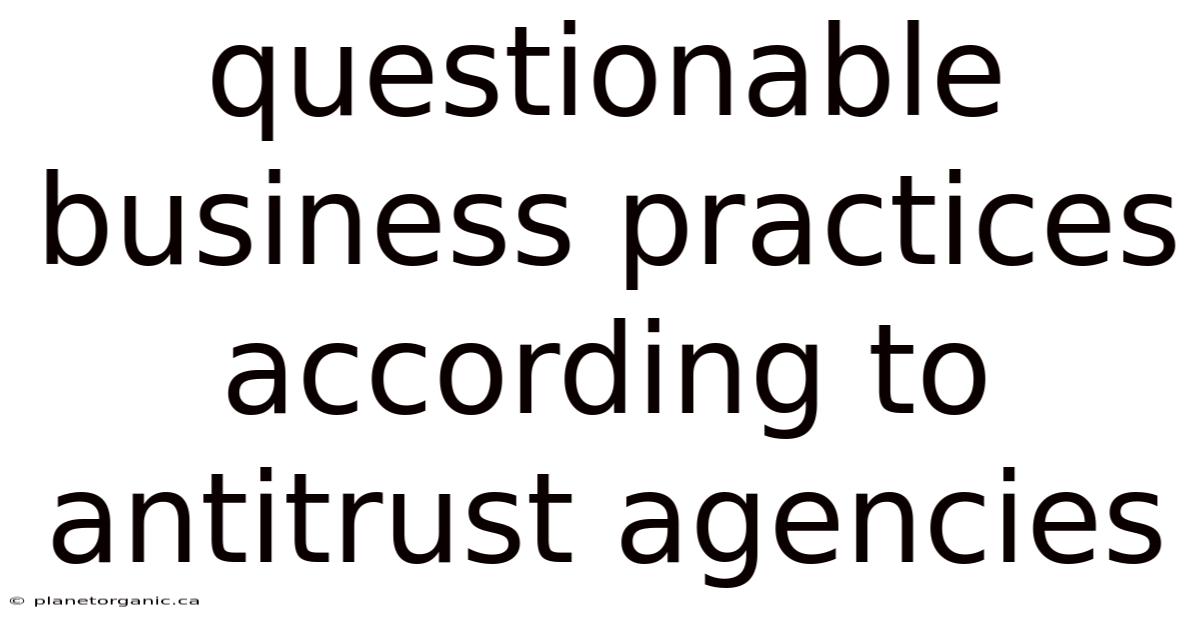 Questionable Business Practices According To Antitrust Agencies