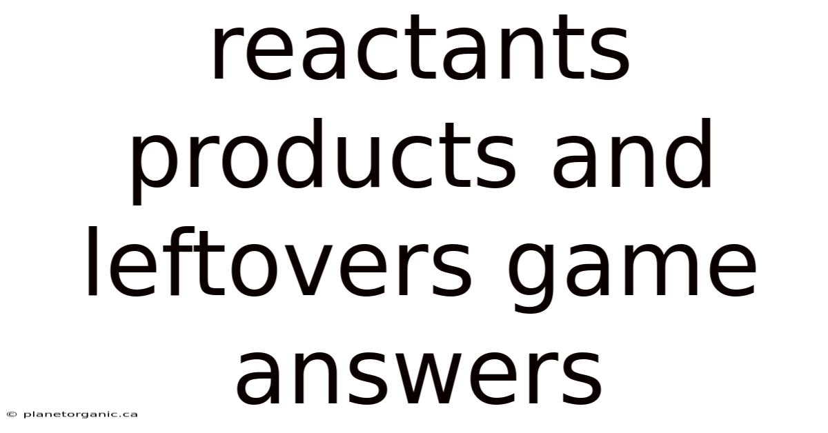 Reactants Products And Leftovers Game Answers