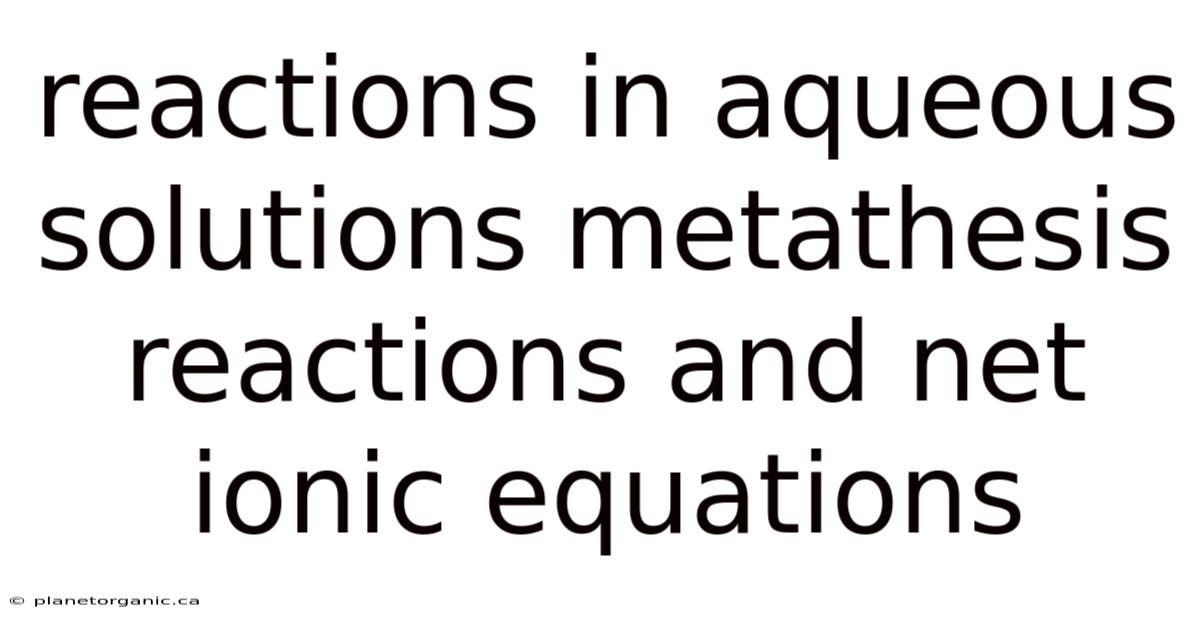 Reactions In Aqueous Solutions Metathesis Reactions And Net Ionic Equations