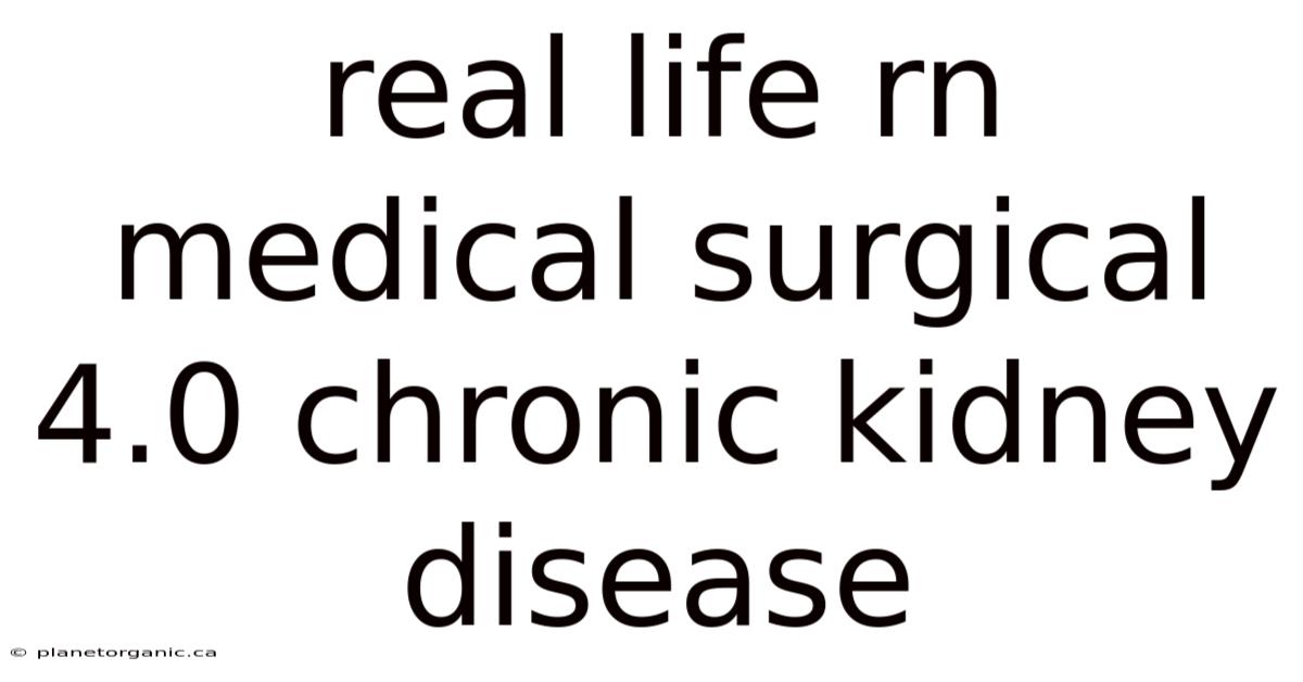 Real Life Rn Medical Surgical 4.0 Chronic Kidney Disease