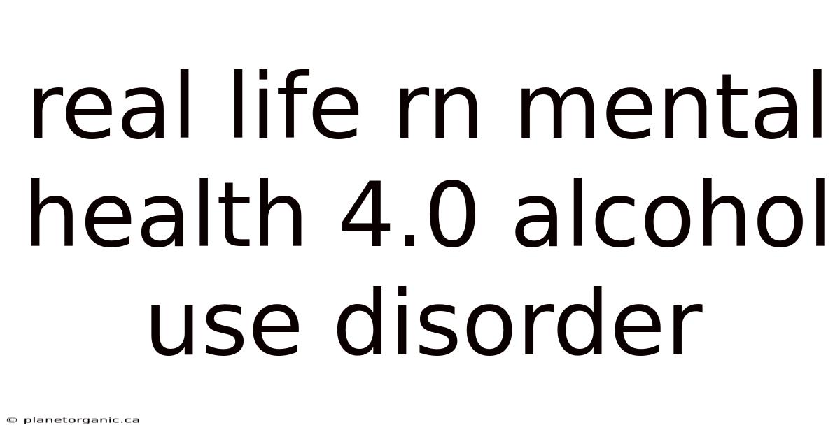 Real Life Rn Mental Health 4.0 Alcohol Use Disorder