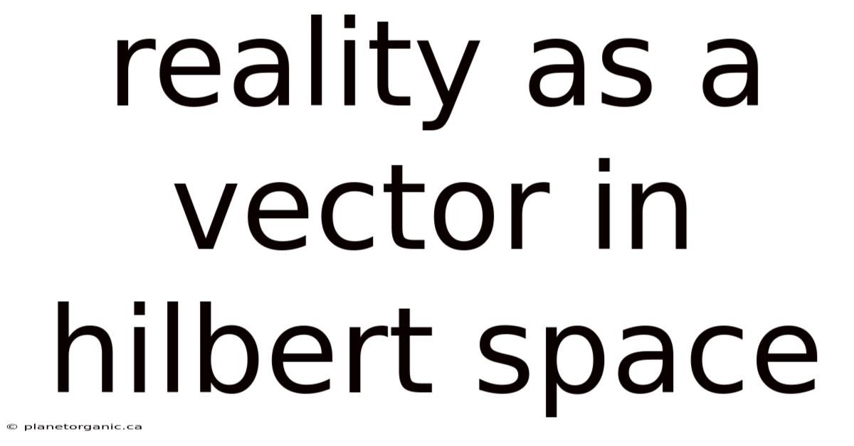 Reality As A Vector In Hilbert Space