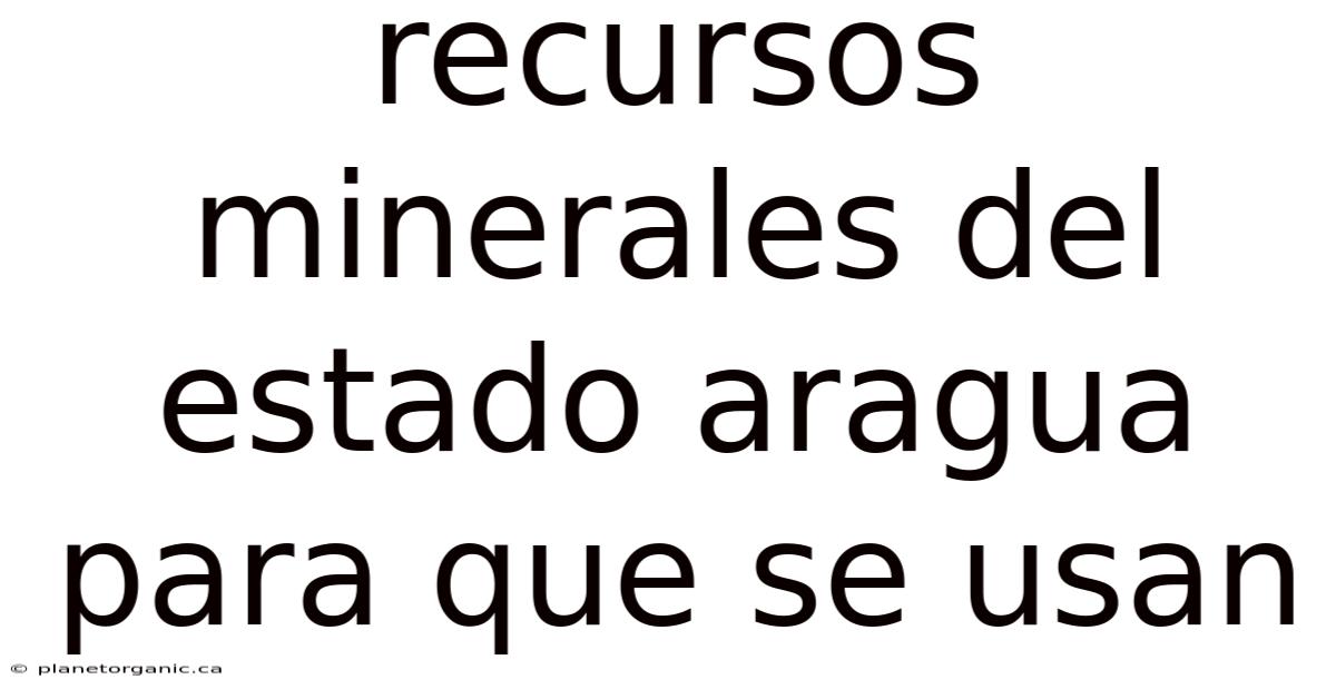 Recursos Minerales Del Estado Aragua Para Que Se Usan