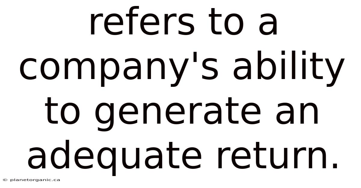Refers To A Company's Ability To Generate An Adequate Return.