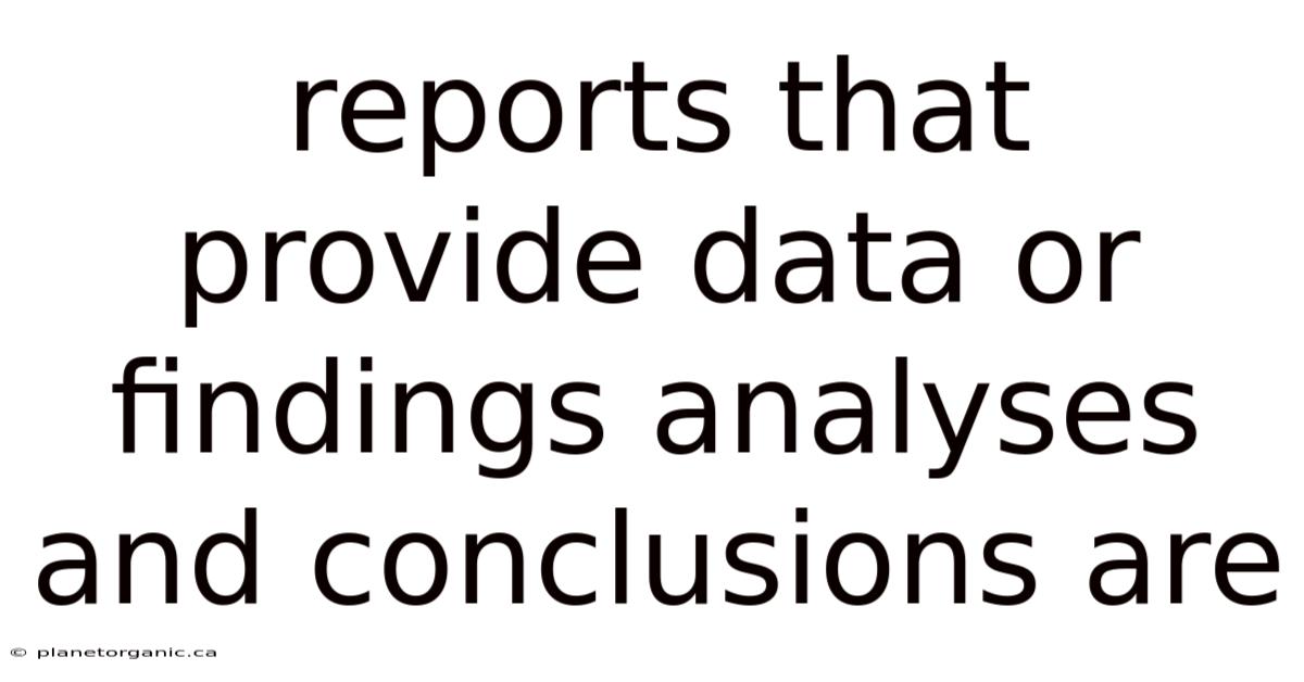 Reports That Provide Data Or Findings Analyses And Conclusions Are