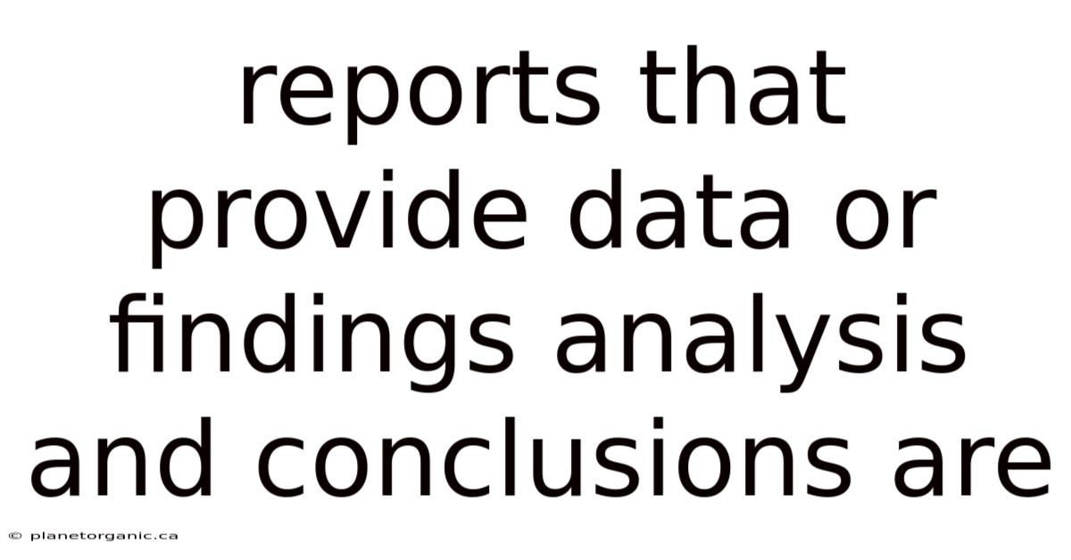 Reports That Provide Data Or Findings Analysis And Conclusions Are