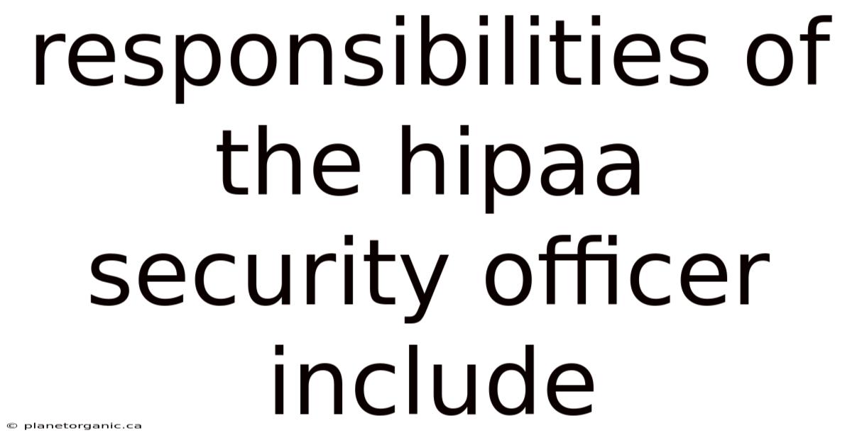 Responsibilities Of The Hipaa Security Officer Include