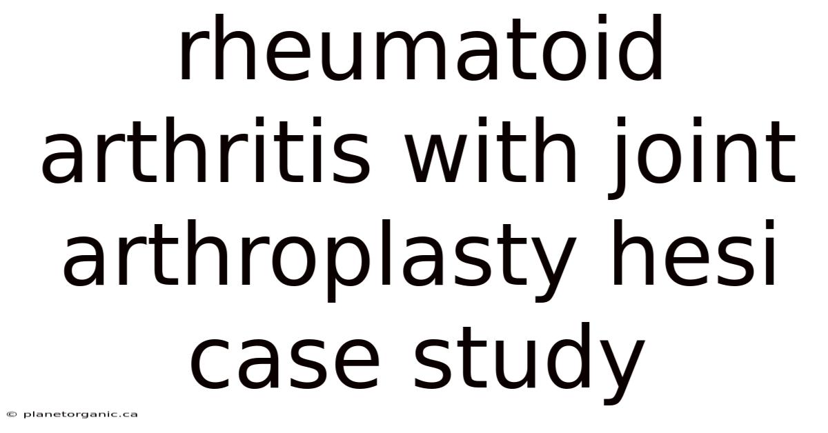 Rheumatoid Arthritis With Joint Arthroplasty Hesi Case Study