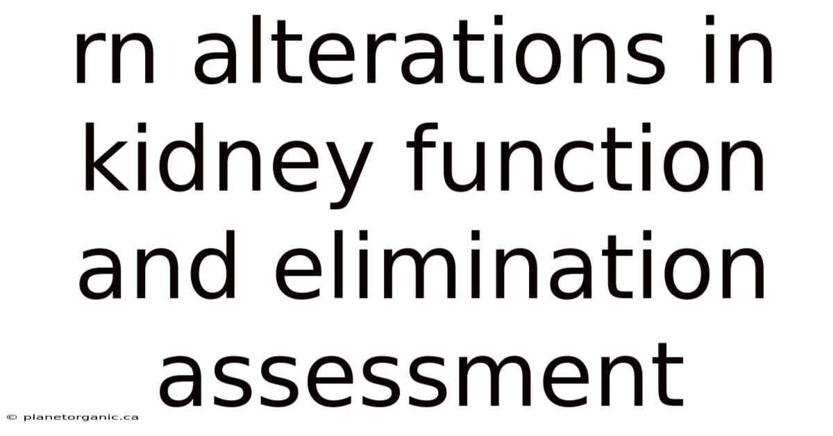 Rn Alterations In Kidney Function And Elimination Assessment