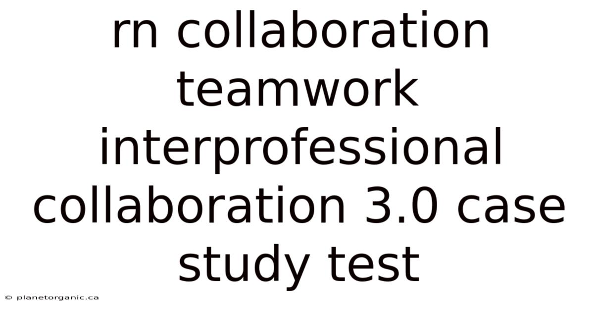 Rn Collaboration Teamwork Interprofessional Collaboration 3.0 Case Study Test