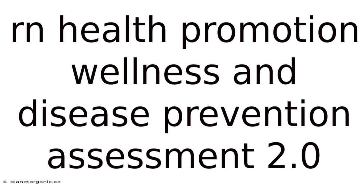 Rn Health Promotion Wellness And Disease Prevention Assessment 2.0