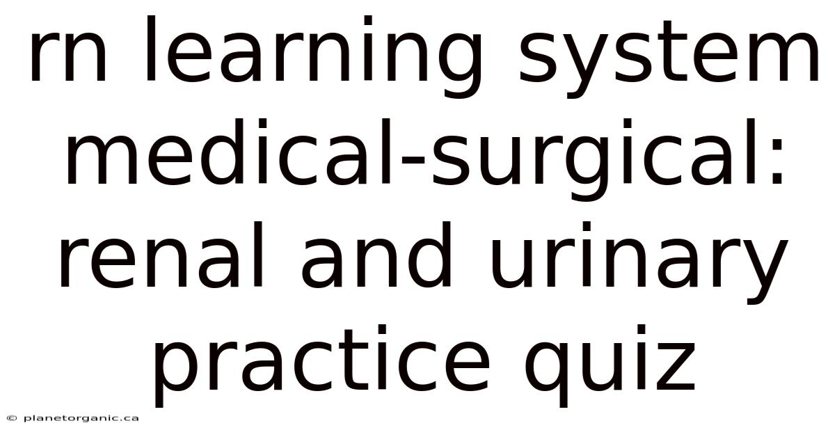 Rn Learning System Medical-surgical: Renal And Urinary Practice Quiz