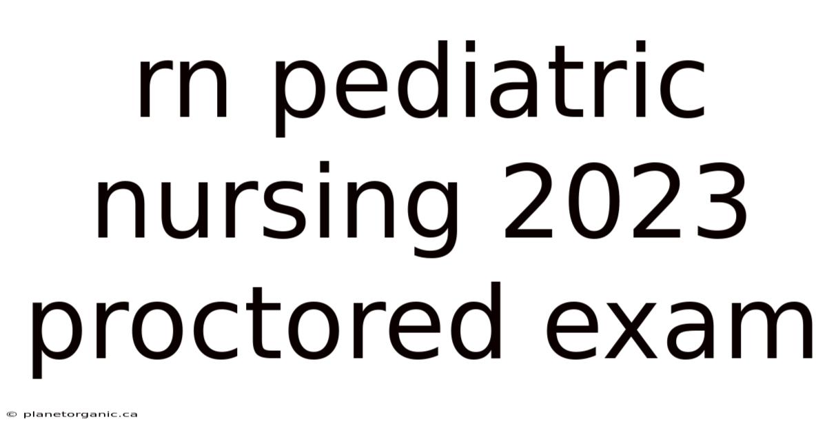 Rn Pediatric Nursing 2023 Proctored Exam