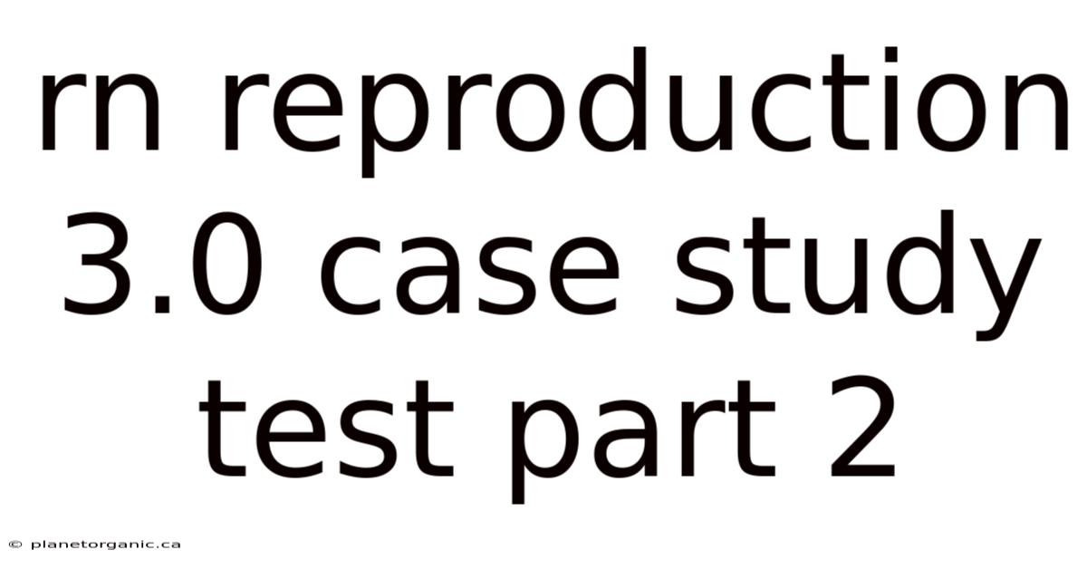 Rn Reproduction 3.0 Case Study Test Part 2