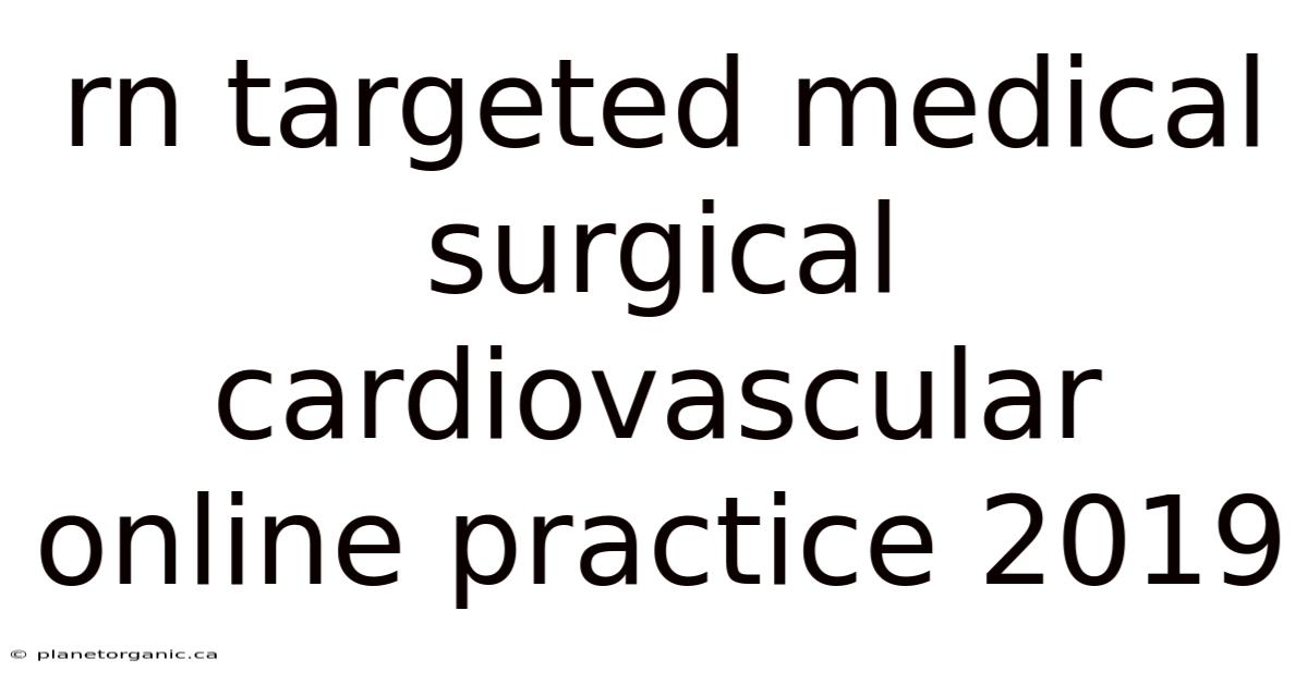 Rn Targeted Medical Surgical Cardiovascular Online Practice 2019