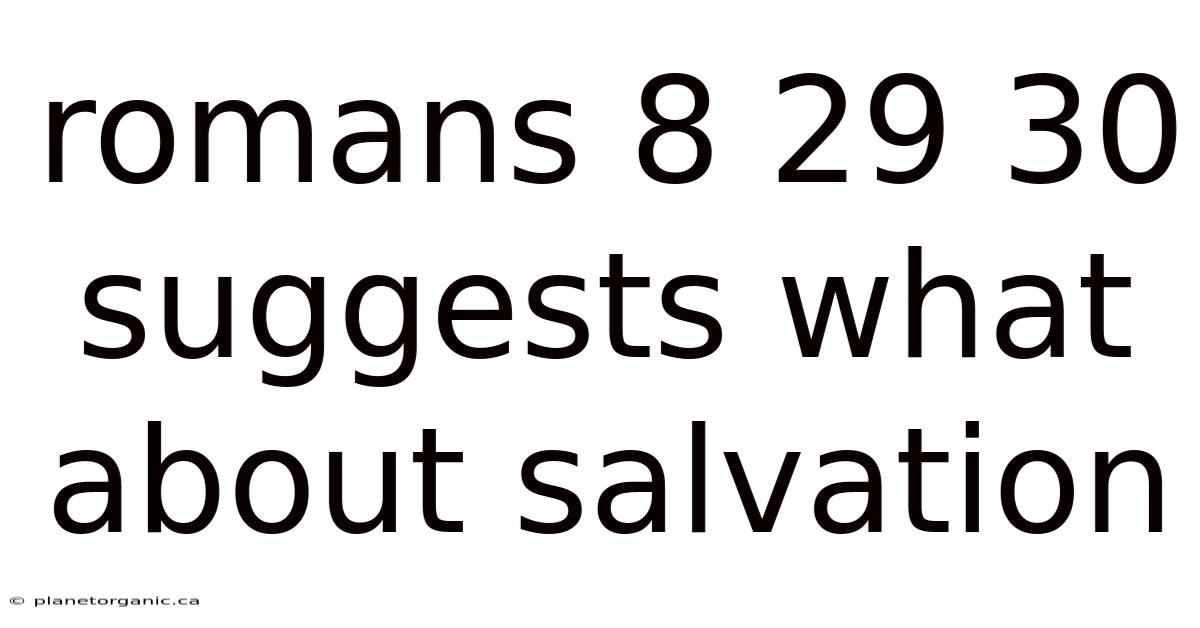 Romans 8 29 30 Suggests What About Salvation