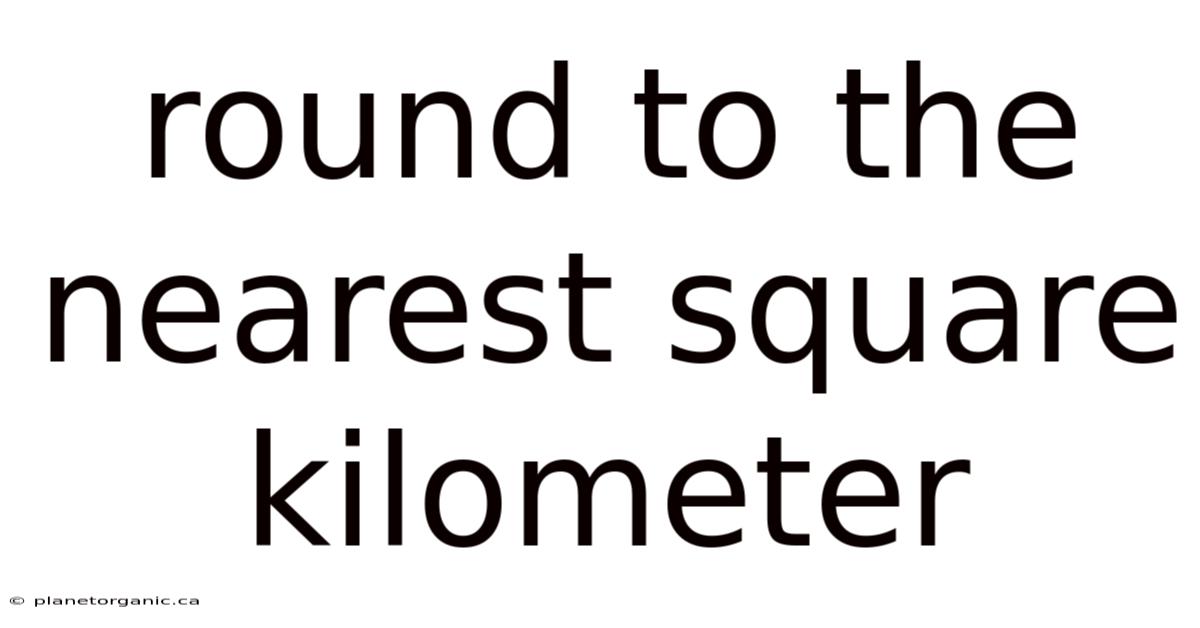 Round To The Nearest Square Kilometer