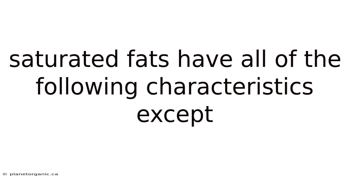 Saturated Fats Have All Of The Following Characteristics Except