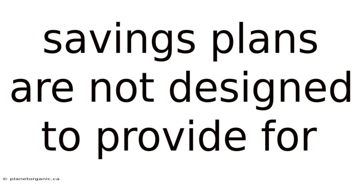 Savings Plans Are Not Designed To Provide For