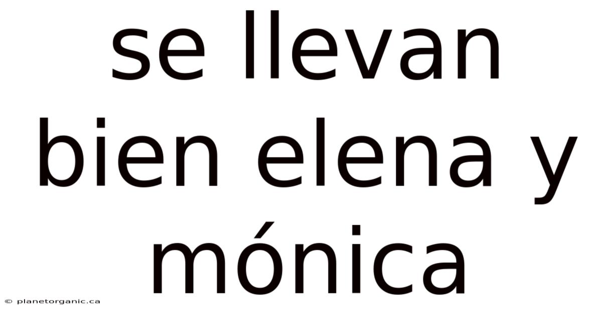 Se Llevan Bien Elena Y Mónica