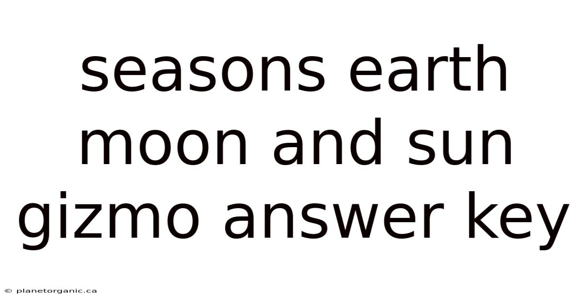 Seasons Earth Moon And Sun Gizmo Answer Key