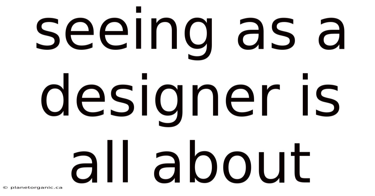 Seeing As A Designer Is All About