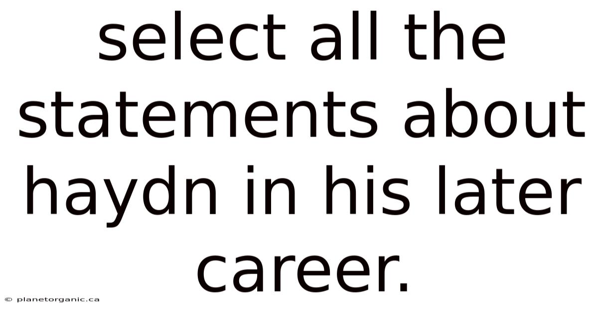 Select All The Statements About Haydn In His Later Career.