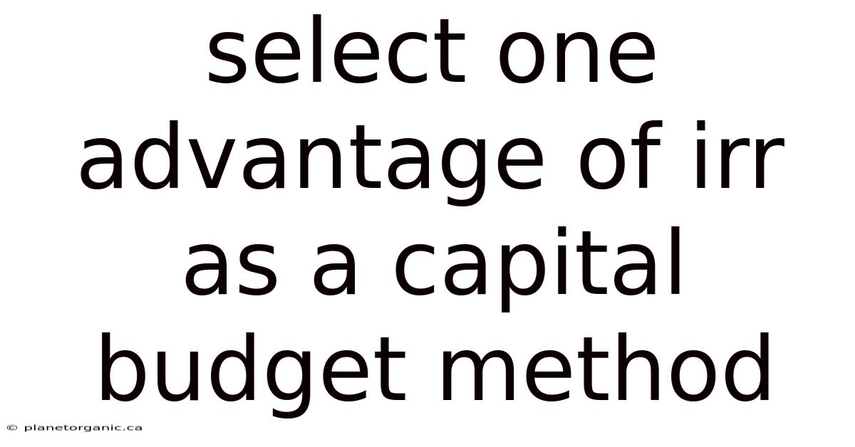 Select One Advantage Of Irr As A Capital Budget Method